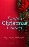 Santa's Christmas Library: 400+ Christmas Novels, Stories, Poems, Carols & Legends (Illustrated Edition) book summary, reviews and downlod
