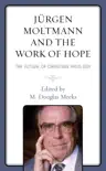 Jürgen Moltmann and the Work of Hope sinopsis y comentarios