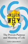 Origin Of Why: The Proven Purpose and Meaning of Life book summary, reviews and download