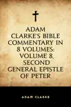 Adam Clarke's Bible Commentary in 8 Volumes: Volume 8, Second General Epistle of Peter sinopsis y comentarios