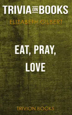 eat pray love: one woman's search for everything across italy, india and indonesia by elizabeth gilbert (trivia-on-books) imagen de la portada del libro