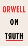 Orwell on Truth sinopsis y comentarios