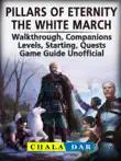 Pillars of Eternity the White March, Walkthrough, Companions, Levels, Starting, Quests, Game Guide Unofficial sinopsis y comentarios