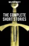 THE COMPLETE SHORT STORIES OF SIR WALTER SCOTT synopsis, comments