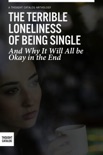 The Terrible Loneliness of Being Single, and Why It Will All be Okay in the End book summary, reviews and downlod