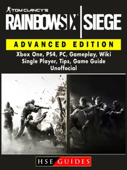 tom clancys rainbow 6 siege advanced edition, xbox one, ps4, pc, gameplay, wiki, single player, tips, game guide unofficial book cover image