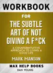 The Subtle Art of Not Giving a F*ck: A Counterintuitive Approach to Living a Good Life by Mark Manson: Max Help Workbook sinopsis y comentarios