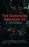 The Darkness Awakens on Christmas: 30+ Supernatural Thrillers, Mysteries & Eerie Ghost Stories book summary, reviews and downlod