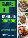 Smoke it: Barbecue Cookbook: Mouth Watering Barbecue Sauces Rubs And Marinades book summary, reviews and download