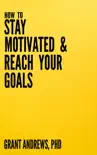How to Stay Motivated and Reach Your Goals: A Guide for Students, Researchers and Entrepreneurs sinopsis y comentarios