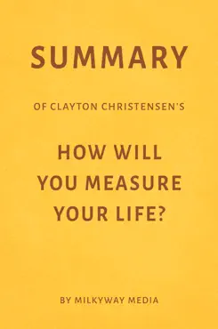 summary of clayton christensen’s how will you measure your life? by milkyway media book cover image