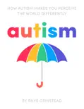 How Autism Makes You Perceive the World Differently e-book