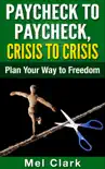 Paycheck to Paycheck, Crisis to Crisis: Plan Your Way to Freedom book summary, reviews and download