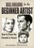Skill-Building for the Beginner Artist: How to Draw the Portrait in Pencil e-book
