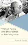 Walker Percy and the Politics of the Wayfarer synopsis, comments
