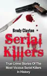 Serial Killers: True Crime Stories Of The Most Vicious Serial Killers In History book summary, reviews and download
