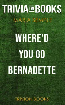 where'd you go, bernadette: a novel by maria semple (trivia-on-books) book cover image