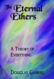 The Eternal Ethers: A Theory of Everything e-book