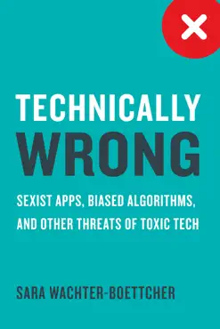 technically wrong: sexist apps, biased algorithms, and other threats of toxic tech book cover image