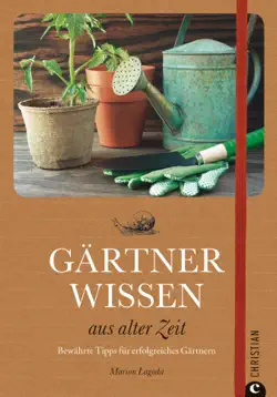 gärtnerwissen aus alter zeit: bewährte tipps für erfolgreiches gärtnern book cover image