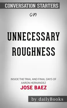 unnecessary roughness: inside the trial and final days of aaron hernandez by jose baez: conversation starters book cover image
