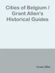 Cities of Belgium / Grant Allen's Historical Guides sinopsis y comentarios