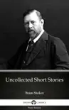 Uncollected Short Stories by Bram Stoker - Delphi Classics (Illustrated) sinopsis y comentarios