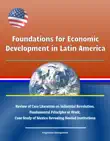Foundations for Economic Development in Latin America: Review of Core Literature on Industrial Revolution, Fundamental Principles at Work, Case Study of Mexico Revealing Needed Institutions sinopsis y comentarios