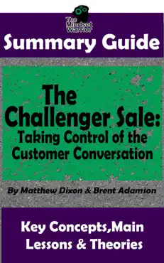 summary guide: the challenger sale: taking control of the customer conversation: by matthew dixon & brent asamson the mw summary guide book cover image