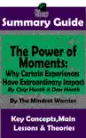 Summary Guide: The Power of Moments: Why Certain Experiences Have Extraordinary Impact by: Chip Heath & Dan Heath The Mindset Warrior Summary Guide sinopsis y comentarios