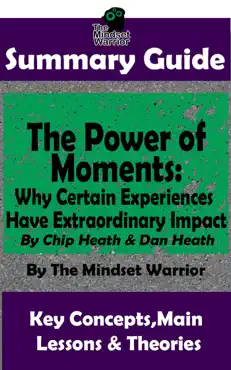 summary guide: the power of moments: why certain experiences have extraordinary impact by: chip heath & dan heath the mindset warrior summary guide imagen de la portada del libro