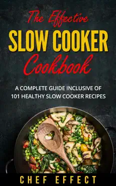 the effective slow cooker cookbook: a complete guide inclusive of 101 healthy slow cooker recipes book cover image