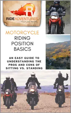 motorcycle riding position basics: an easy guide to understanding the pros and cons of sitting vs. standing book cover image