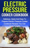 Electric Pressure Cooker Cookbook: Delicious, Quick And Easy To Prepare Electric Pressure Cooker Recipes You Can Cook Tonight! book summary, reviews and download