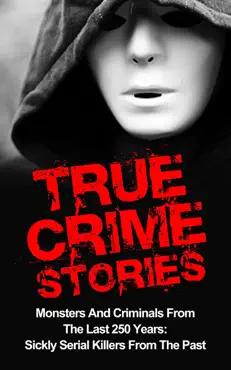 true crime stories: monsters and criminals from the last 250 years: sickly serial killers from the past book cover image