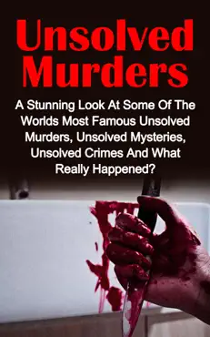 unsolved murders: a stunning look at the worlds most famous unsolved murder cases, unsolved mysteries, unsolved crimes and what really happened book cover image