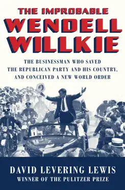 the improbable wendell willkie: the businessman who saved the republican party and his country, and conceived a new world order imagen de la portada del libro