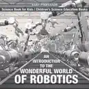An Introduction to the Wonderful World of Robotics - Science Book for Kids Children's Science Education Books e-book