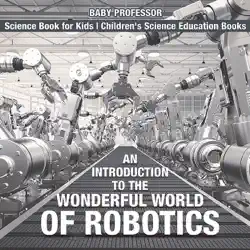 an introduction to the wonderful world of robotics - science book for kids children's science education books book cover image