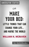 Make Your Bed: Little Things That Can Change Your Life...And Maybe the World by William H. McRaven: Conversation Starters book summary, reviews and downlod
