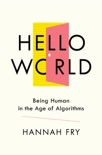 Hello World: Being Human in the Age of Algorithms book summary, reviews and download