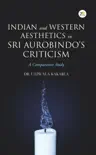 Indian and Western Aesthetics in Sri Aurobindo’s Criticism, A Comparative Study sinopsis y comentarios
