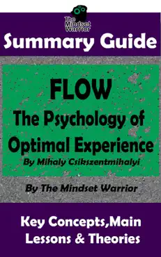summary guide: flow: the psychology of optimal experience: by mihaly csikszentmihalyi the mindset warrior summary guide book cover image