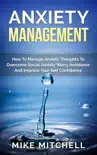 Anxiety Management How To Manage Anxiety Thoughts To Overcome Social Anxiety Worry Avoidance And Improve Your Self Confidence synopsis, comments