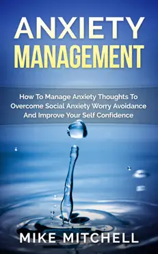 anxiety management how to manage anxiety thoughts to overcome social anxiety worry avoidance and improve your self confidence book cover image