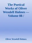 The Poetical Works of Oliver Wendell Holmes — Volume 08 / Bunker Hill and Other Poems sinopsis y comentarios