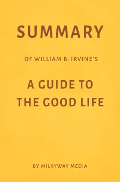 summary of william b. irvine’s a guide to the good life by milkyway media imagen de la portada del libro