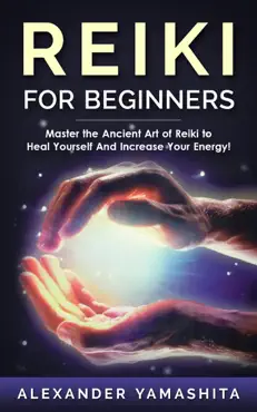 reiki for beginners: master the ancient art of reiki to heal yourself and increase your energy! book cover image