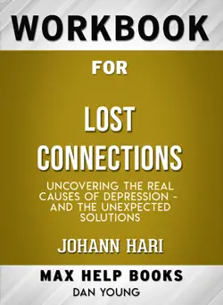 lost connections: uncovering the real causes of depression – and the unexpected solutions by johann hari: max help workbooks book cover image