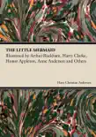 The Little Mermaid - Illustrated by Arthur Rackham, Harry Clarke, Honor Appleton, Anne Anderson and Others synopsis, comments